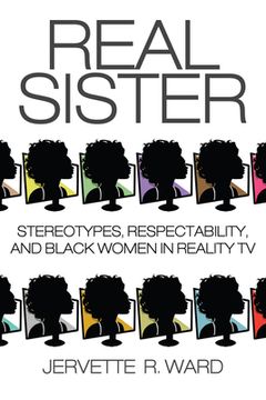 portada Real Sister: Stereotypes, Respectability, and Black Women in Reality TV
