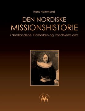 portada Den nordiske missionshistorie: i Nordlandene, Finmarken og Trondhiems amt (en Danés)