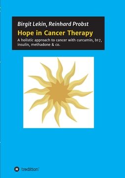 portada Hope in Cancer Therapy: A holistic approach to cancer with curcumin, b17, insulin, methadone & co. (en Inglés)