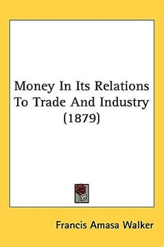 portada money in its relations to trade and industry (1879) (en Inglés)