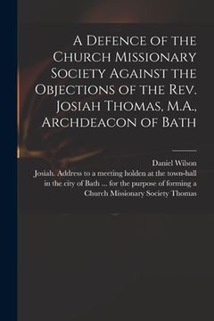 portada A Defence of the Church Missionary Society Against the Objections of the Rev. Josiah Thomas, M.A., Archdeacon of Bath (en Inglés)