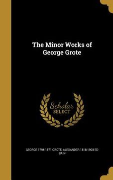 portada The Minor Works of George Grote (en Inglés)