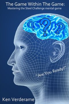The Game Within The Game: Mastering The Steel Challenge Mental Game (en Inglés)
