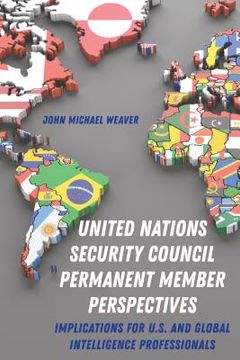 portada United Nations Security Council Permanent Member Perspectives: Implications for U.S. and Global Intelligence Professionals (in English)