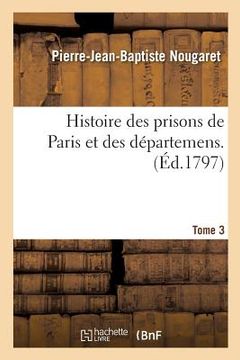 portada Histoire Des Prisons de Paris Et Des Départemens. Tome 3 (in French)