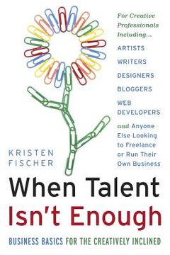 portada when talent isn't enough: business basics for the creatively inclined