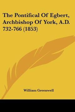 portada the pontifical of egbert, archbishop of york, a.d. 732-766 (1853) (en Inglés)