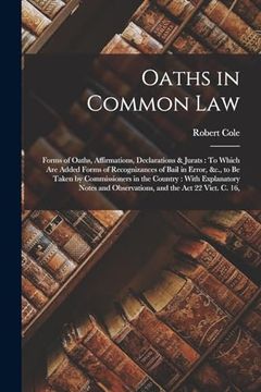 portada Oaths in Common Law: Forms of Oaths, Affirmations, Declarations & Jurats: To Which are Added Forms of Recognizances of Bail in Error, &C. , to be Taken.   And Observations, and the act 22 Vict. C. 16,