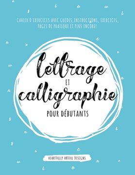 portada Lettrage et Calligraphie Pour Débutants: Cahier D'Exercises Avec Guides, Instructions, Exercices, Pages de Pratique et Plus Encore! (in French)
