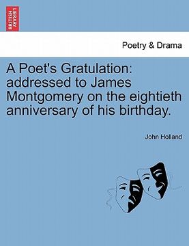 portada a poet's gratulation: addressed to james montgomery on the eightieth anniversary of his birthday. (in English)