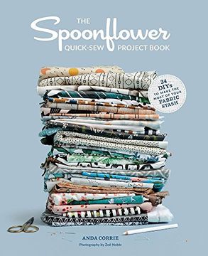 portada The Spoonflower Quick-Sew Project Book: 34 Diys to Make the Most of Your Fabric Stash (en Inglés)