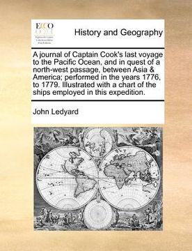 portada a journal of captain cook's last voyage to the pacific ocean, and in quest of a north-west passage, between asia & america; performed in the years 1 (en Inglés)