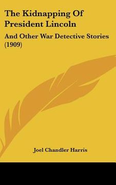 portada the kidnapping of president lincoln: and other war detective stories (1909) (in English)