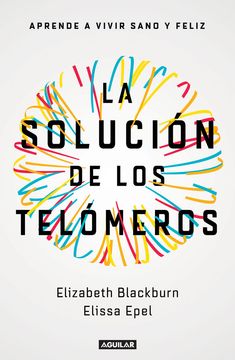 La Solución de Los Telómeros: Aprende a Vivir Sano Y Feliz / The Telomere Effect