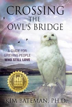 portada Crossing the Owl's Bridge: A Guide for Grieving People Who Still Love (in English)