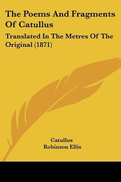 portada the poems and fragments of catullus: translated in the metres of the original (1871) (en Inglés)