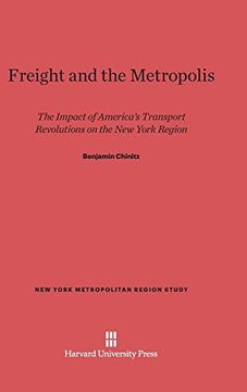 portada Freight and the Metropolis: The Impact of America's Transport Revolutions on the New York Region (New York Metropolitan Region Study)