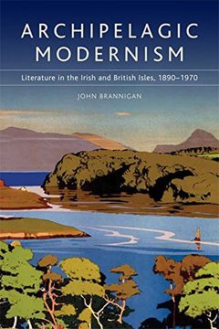 portada Archipelagic Modernism: Literature in the Irish and British Isles, 1890-1970