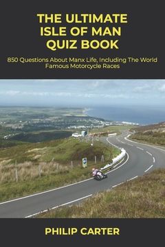 portada The Ultimate Isle of Man Quiz Book: 850 Questions About Manx Life, Including The World Famous Motorcycle Races (en Inglés)