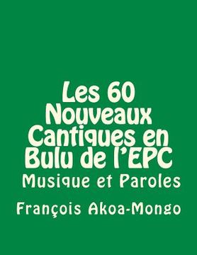 portada Les 60 Nouveaux Cantiques en Bulu: Aussi avec Musique et Paroles (in Africanos)