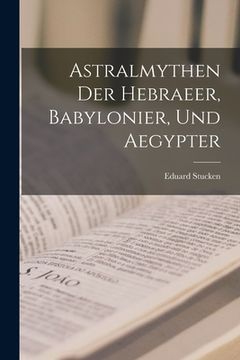 portada Astralmythen der Hebraeer, Babylonier, und Aegypter (en Alemán)