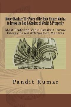 portada Money Mantras: The Power of the Vedic Hymns: Mantra to Invoke the God & Goddess: Most Profound Vedic Sanskrit Divine Energy Based Aff (en Inglés)