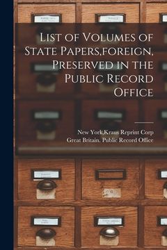 portada List of Volumes of State Papers, foreign, Preserved in the Public Record Office (en Inglés)