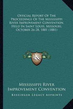 portada official report of the proceedings of the mississippi river improvement convention, held in saint louis, missouri, october 26-28, 1881 (1881) (en Inglés)