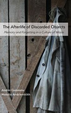 portada The Afterlife of Discarded Objects: Memory and Forgetting in a Culture of Waste (en Inglés)