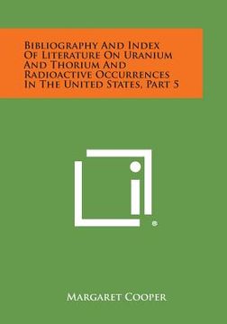 portada Bibliography and Index of Literature on Uranium and Thorium and Radioactive Occurrences in the United States, Part 5 (en Inglés)