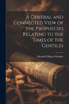 portada A General and Connected View of the Prophecies Relating to the Times of the Gentiles (en Inglés)