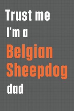 portada Trust me I'm a Belgian Sheepdog dad: For Belgian Sheepdog Dad (en Inglés)