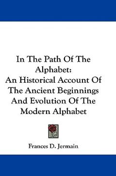 portada in the path of the alphabet: an historical account of the ancient beginnings and evolution of the modern alphabet (en Inglés)