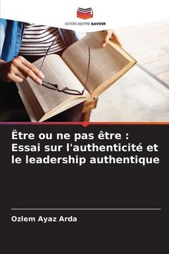 portada Être ou ne pas être: Essai sur l'authenticité et le leadership authentique (en Francés)