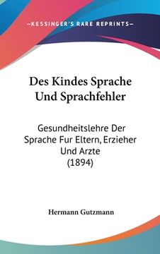 portada Des Kindes Sprache Und Sprachfehler: Gesundheitslehre Der Sprache Fur Eltern, Erzieher Und Arzte (1894) (in German)