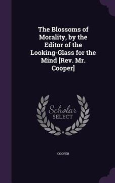 portada The Blossoms of Morality, by the Editor of the Looking-Glass for the Mind [Rev. Mr. Cooper]