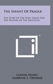 portada the infant of prague: the story of the holy image and the history of the devotion (en Inglés)