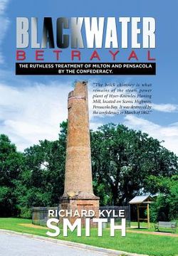 portada Blackwater Betrayal: The Ruthless Treatment of Milton and Pensacola by the Confederacy. (en Inglés)