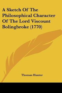 portada a sketch of the philosophical character of the lord viscount bolingbroke (1770) (en Inglés)