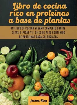 portada Libro de Cocina Rico en Proteínas a Base de Plantas: Un Libro de Cocina Vegano Completo con Recetas Rápidas y Fáciles de Alto Contenido de Proteínas Para Culturistas (2A) (Vegan Cookbook) (in Spanish)