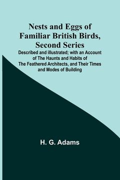 portada Nests and Eggs of Familiar British Birds, Second Series; Described and Illustrated; with an Account of the Haunts and Habits of the Feathered Architec 