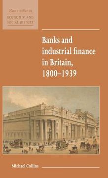 portada Banks and Industrial Finance in Britain, 1800-1939 (New Studies in Economic and Social History) (in English)
