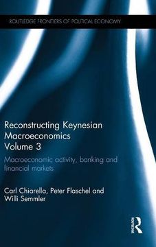 portada Reconstructing Keynesian Macroeconomics Volume 3: Macroeconomic Activity, Banking and Financial Markets (Routledge Frontiers of Political Economy)
