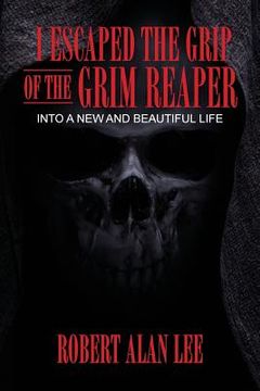 portada I Escaped the Grip of the Grim Reaper: Into a New and Beautiful Life (en Inglés)