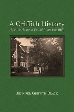 portada A Griffith History: How the House at Pound Ridge was Built (en Inglés)