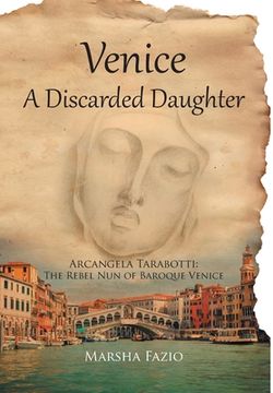 portada Venice: A Discarded Daughter: Arcangela Tarabotti: The Rebel nun of Baroque Venice (en Inglés)