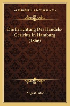 portada Die Errichtung Des Handels-Gerichts In Hamburg (1866) (en Alemán)