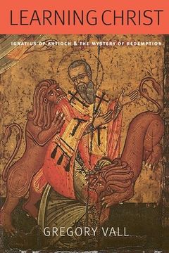 portada Learning Christ: Ignatius of Antioch and the Mystery of Redemption (en Inglés)