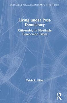 portada Living Under Post-Democracy: Citizenship in Fleetingly Democratic Times (Routledge Advances in Democratic Theory) (in English)