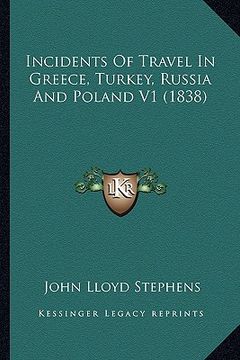 portada incidents of travel in greece, turkey, russia and poland v1 (1838) (en Inglés)